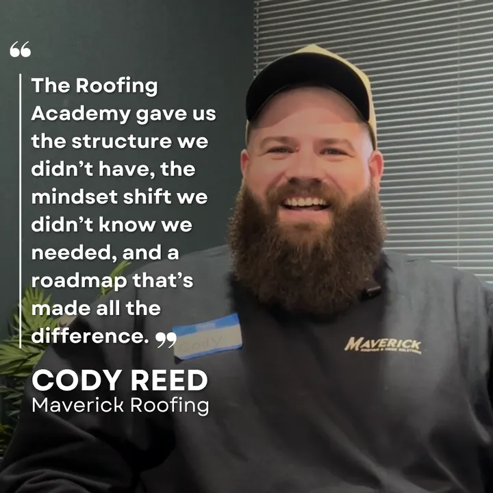 "The Roofing Academy gave us the structure we didn't have, the mindset shift we didn't know we needed, and a roadmap that's made all the difference." Cody Reed, Maverick Roofing